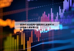 欧洲杯2024在哪个国家举行,欧洲杯2024在哪个国家举行过