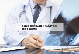 2024欧洲杯什么台播出,2024欧洲杯在哪个国家举办