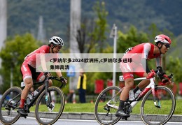 c罗纳尔多2024欧洲杯,c罗纳尔多进球集锦高清