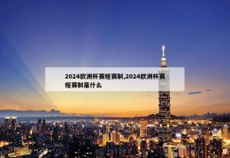 2024欧洲杯赛程赛制,2024欧洲杯赛程赛制是什么