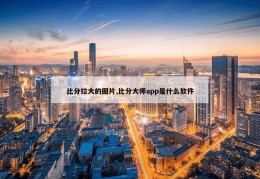 比分拉大的图片,比分大师app是什么软件