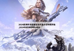 2024欧洲杯分组抽签仪式是什么时候开始,2024年欧洲杯举办城市