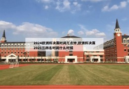 2024欧洲杯决赛时间几点钟,欧洲杯决赛2021三四名时间什么时候