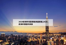 2024欧洲杯完整赛程表最新版,2024欧洲杯赛程时间表