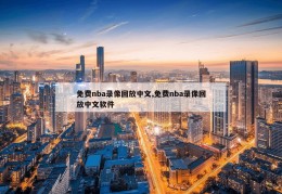 免费nba录像回放中文,免费nba录像回放中文软件