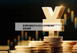 欧洲杯抽签过98dbin,2020欧洲杯抽签视频