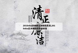 2018nba总决赛全部回放高清,2018nba总决赛回放高清修复